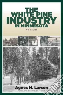 The White Pine Industry in Minnesota libro in lingua di Larson Agnes M., Gills Bradley J. (FRW)