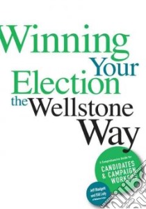 Winning Your Election the Wellstone Way libro in lingua di Blodgett Jeff, Lofy Bill, Goldfarb Ben, Peterson Erik, Tejwani Sujata