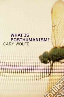 What Is Posthumanism? libro in lingua di Wolfe Cary