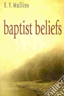 Baptist Beliefs libro in lingua di Mullins Edgar Y.