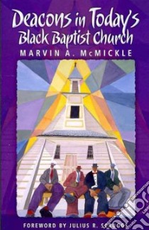 Deacons in Today's Black Baptist Church libro in lingua di McMickle Marvin A., Scruggs Julius R. (FRW)