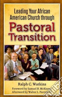 Leading Your African American Church Through Pastoral Transition libro in lingua di Watkins Ralph C., McKinney Samuel B. (FRW), Parrish Walter L. III (AFT)
