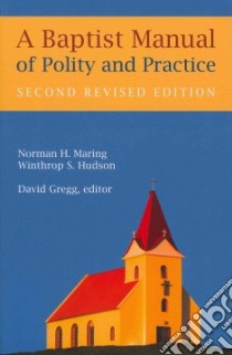A Baptist Manual of Polity and Practice libro in lingua di Maring Norman H., Hudson Winthrop S., Gregg David (EDT)