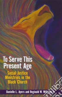 To Serve This Present Age libro in lingua di Ayers Danielle L., Williams Reginald W. Jr., Wright Jeremiah A. Jr. (FRW)