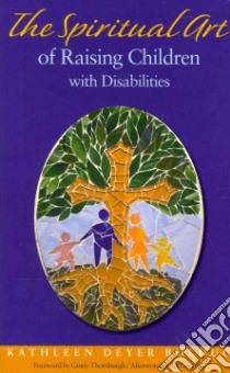 The Spiritual Art of Raising Children With Disabilities libro in lingua di Bolduc Kathleen Deyer