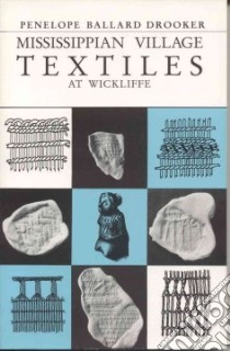 Mississippian Village Textiles at Wickliffe libro in lingua di Drooker Penelope B.