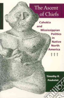 The Ascent of Chiefs libro in lingua di Pauketat Timothy R.