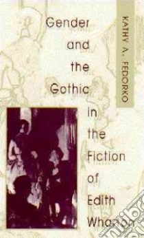 Gender and the Gothic in the Fiction of Edith Wharton libro in lingua di Fedorko Kathy A.