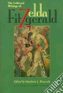 The Collected Writings of Zelda Fitzgerald libro in lingua di Fitzgerald Zelda, Bruccoli Matthew Joseph (EDT), Gordon Mary (INT)