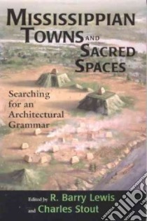 Mississippian Towns and Sacred Spaces libro in lingua di Lewis R. Barry (EDT), Stout Charles B., Lewis Barry, Stout Charles B. (EDT)