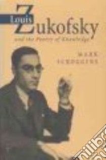 Louis Zukofsky and the Poetry of Knowledge libro in lingua di Scroggins Mark
