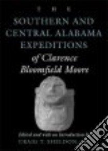 The Southern and Central Alabama Expeditions of Clarence Bloomfield Moore libro in lingua di Moore Clarence B., Sheldon Craig T. Jr. (EDT)