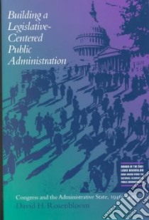 Building a Legislative-Centered Public Administration libro in lingua di Rosenbloom David H.