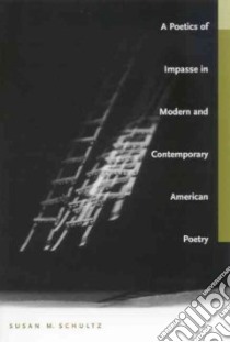A Poetics Of Impasse In Modern And Contemporary American Poetry libro in lingua di Schultz Susan M.