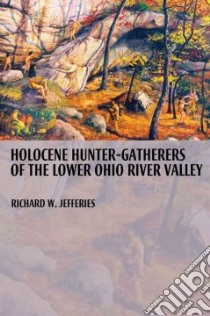 Holocene Hunter-Gatherers of the Lower Ohio River Valley libro in lingua di Jefferies Richard W.