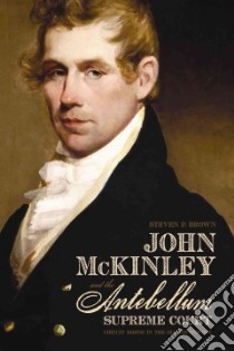 John Mckinley and the Antebellum Supreme Court libro in lingua di Brown Steven P.