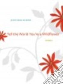 Tell the World You're a Wildflower libro in lingua di Horne Jennifer