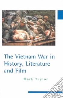The Vietnam War in History, Literature and Film libro in lingua di Taylor Mark