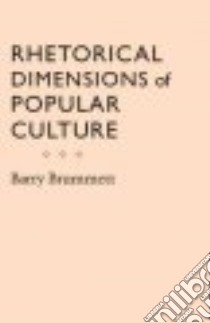 Rhetorical Dimensions Of Popular Culture libro in lingua di Brummett Barry