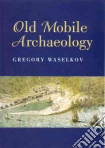 Old Mobile Archaeology libro in lingua di Waselkov Gregory A.