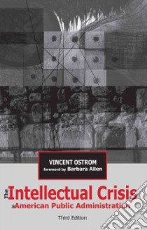 The Intellectual Crisis in American Public Administration libro in lingua di Ostrom Vincent, Allen Barbara (FRW)