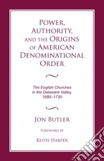 Power, Authority, and the Origins of American Denominational Order libro in lingua di Butler Jon, Harper Keith (FRW)