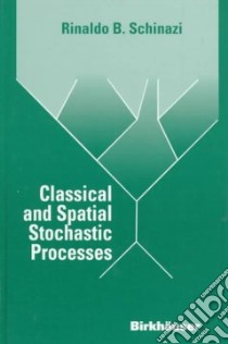 Classical and Spatial Stochastic Processes libro in lingua di Schinazi Rinaldo B.