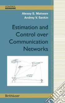 Estimation And Control over Communication Networks libro in lingua di Matveev Alexey S., Savkin Andrey V.