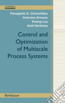 Control and Optimization of Multiscale Process Systems libro in lingua di Christofides Panagiotis D., Armaou Antonios, Lou Yiming, Varshney Amit