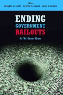 Ending Government Bailouts libro in lingua di Scott Kenneth E. (EDT), Shultz George P. (EDT), Taylor John B. (EDT), Brady Nicholas F., Duffie Darrell