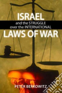 Israel and the Struggle over the International Laws of War libro in lingua di Berkowitz Peter