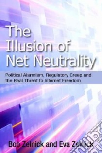 The Illusion of Net Neutrality libro in lingua di Zelnick Bob, Zelnick Eva
