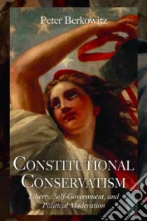 Constitutional Conservatism libro in lingua di Berkowitz Peter