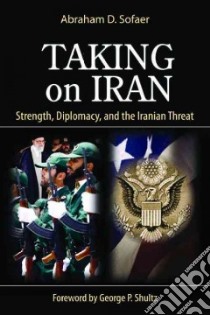 Taking on Iran libro in lingua di Sofaer Abraham D., Shultz George P. (FRW)