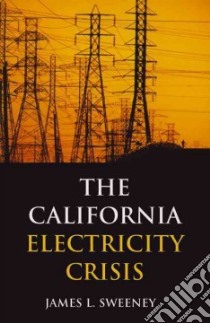 The California Electricity Crisis libro in lingua di Sweeney James L.
