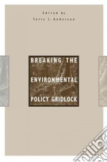 Breaking the Environmental Policy Gridlock libro in lingua di Anderson Terry L. (EDT)
