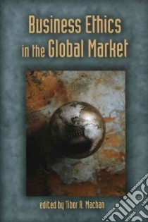 Business Ethics in the Global Market libro in lingua di Machan Tibor R. (EDT)