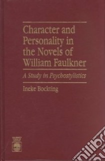 Character and Personality in the Novels of William Faulkner libro in lingua di Bockting Ineke
