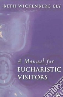 A Manual For Eucharistic Visitors libro in lingua di Ely Beth Wickenberg, Fenbagen James C. (FRW)