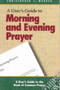 A User's Guide to the Book of Common Prayer libro in lingua di Webber Christopher L.