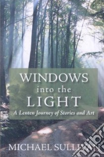 Windows into the Light libro in lingua di Sullivan Michael