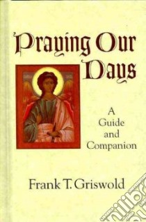 Praying Our Days libro in lingua di Griswold Frank T. (EDT)