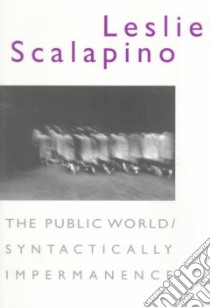 The Public World/Syntactically Impermanence libro in lingua di Scalapino Leslie