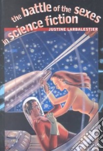 The Battle of the Sexes in Science Fiction libro in lingua di Larbalestier Justine