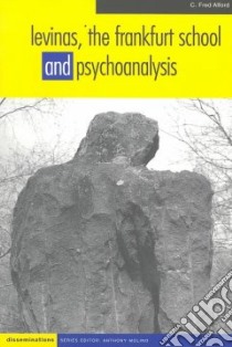 Levinas, the Frankfurt School and Psychoanalysis libro in lingua di Alford C. Fred