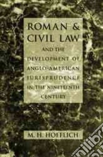 Roman and Civil Law and the Development of Anglo-American Jurisprudence in the Nineteenth Century libro in lingua di Hoeflich Michael H.