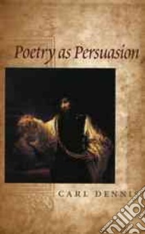 Poetry As Persuasion libro in lingua di Dennis Carl