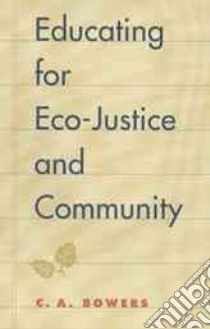 Educating for Eco-Justice and Community libro in lingua di Bowers Chet A.