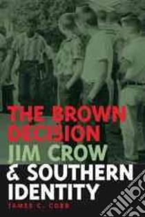The Brown Decision, Jim Crow, And Southern Identity libro in lingua di Cobb James C.
