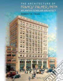 The Architecture of Francis Palmer Smith, Atlanta's Scholar-Architect libro in lingua di Craig Robert M.